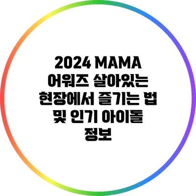 2024 MAMA 어워즈 살아있는 현장에서 즐기는 법 및 인기 아이돌 정보