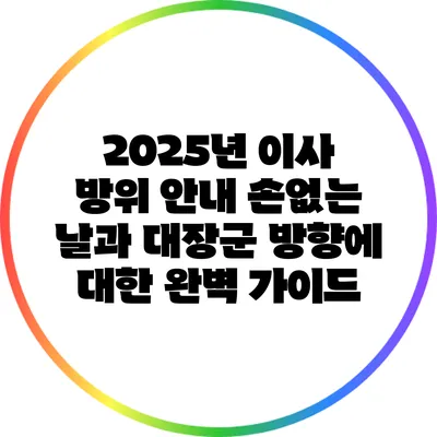 2025년 이사 방위 안내: 손없는 날과 대장군 방향에 대한 완벽 가이드
