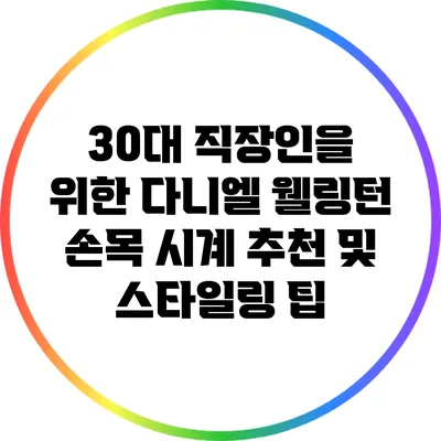 30대 직장인을 위한 다니엘 웰링턴 손목 시계 추천 및 스타일링 팁