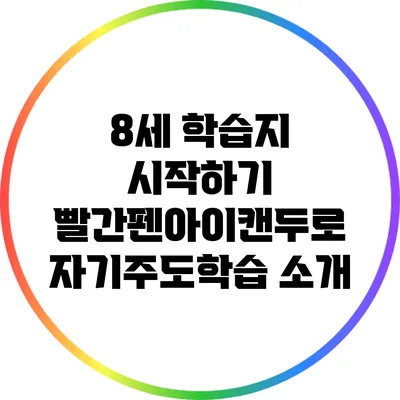 8세 학습지 시작하기: 빨간펜아이캔두로 자기주도학습 소개