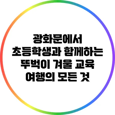 광화문에서 초등학생과 함께하는 뚜벅이 겨울 교육 여행의 모든 것