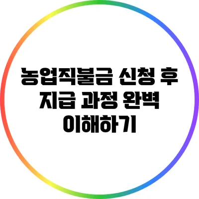 농업직불금 신청 후 지급 과정 완벽 이해하기