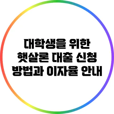 대학생을 위한 햇살론 대출 신청 방법과 이자율 안내