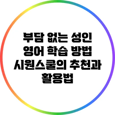 부담 없는 성인 영어 학습 방법: 시원스쿨의 추천과 활용법
