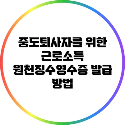 중도퇴사자를 위한 근로소득 원천징수영수증 발급 방법