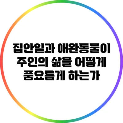 집안일과 애완동물이 주인의 삶을 어떻게 풍요롭게 하는가?