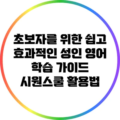 초보자를 위한 쉽고 효과적인 성인 영어 학습 가이드: 시원스쿨 활용법