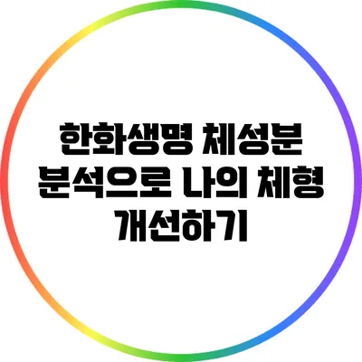 한화생명 체성분 분석으로 나의 체형 개선하기