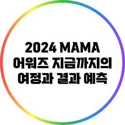2024 MAMA 어워즈: 지금까지의 여정과 결과 예측