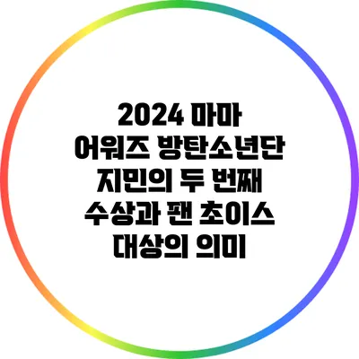 2024 마마 어워즈: 방탄소년단 지민의 두 번째 수상과 팬 초이스 대상의 의미