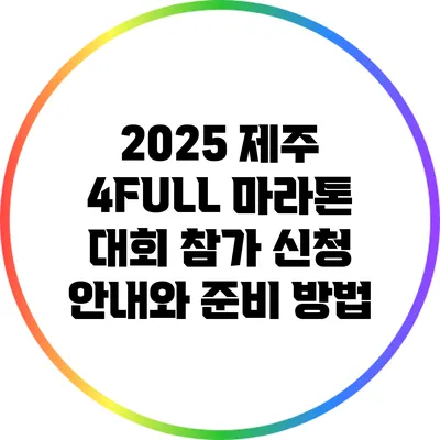 2025 제주 4FULL 마라톤 대회 참가 신청 안내와 준비 방법