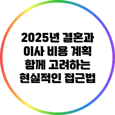 2025년 결혼과 이사 비용 계획: 함께 고려하는 현실적인 접근법