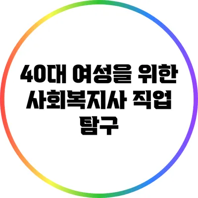 40대 여성을 위한 사회복지사 직업 탐구
