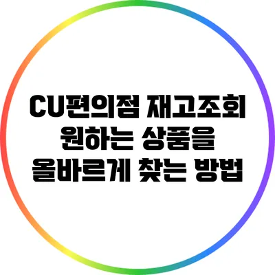 CU편의점 재고조회: 원하는 상품을 올바르게 찾는 방법