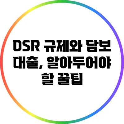 DSR 규제와 담보 대출, 알아두어야 할 꿀팁