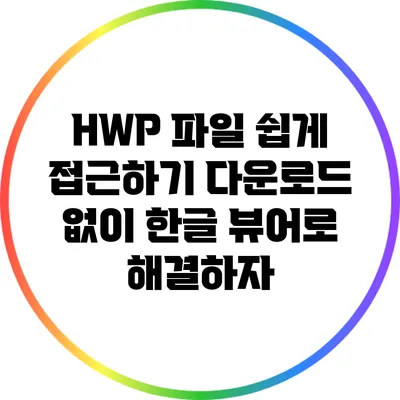 HWP 파일 쉽게 접근하기: 다운로드 없이 한글 뷰어로 해결하자