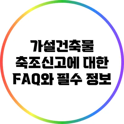 가설건축물 축조신고에 대한 FAQ와 필수 정보