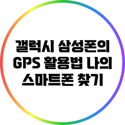 갤럭시 삼성폰의 GPS 활용법: 나의 스마트폰 찾기