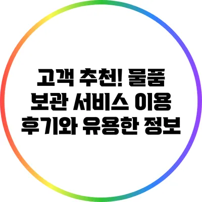 고객 추천! 물품 보관 서비스 이용 후기와 유용한 정보