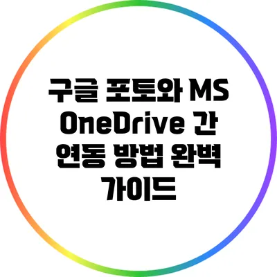 구글 포토와 MS OneDrive 간 연동 방법: 완벽 가이드