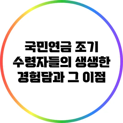 국민연금 조기 수령자들의 생생한 경험담과 그 이점