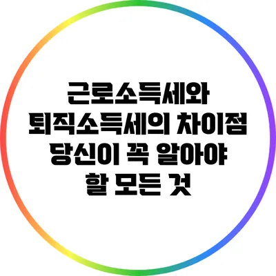 근로소득세와 퇴직소득세의 차이점: 당신이 꼭 알아야 할 모든 것