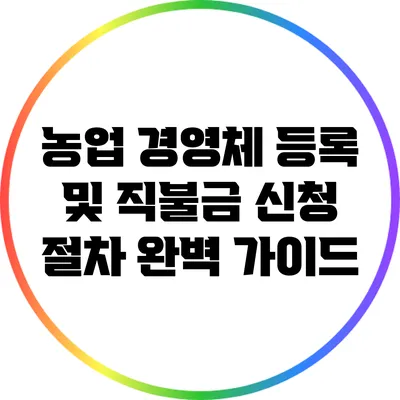 농업 경영체 등록 및 직불금 신청 절차 완벽 가이드