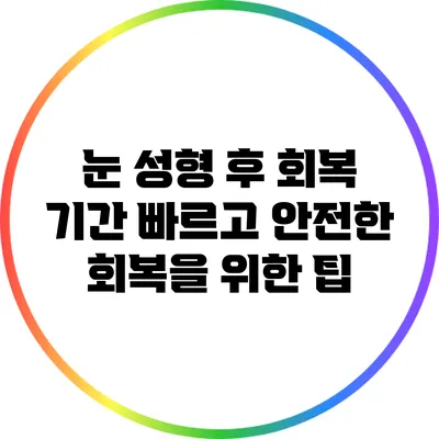 눈 성형 후 회복 기간: 빠르고 안전한 회복을 위한 팁