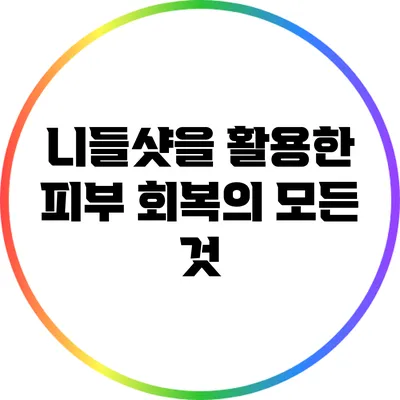니들샷을 활용한 피부 회복의 모든 것