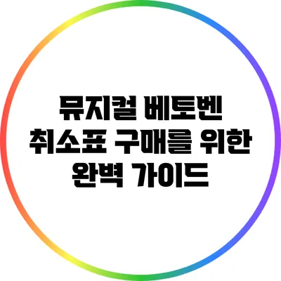 뮤지컬 베토벤 취소표 구매를 위한 완벽 가이드