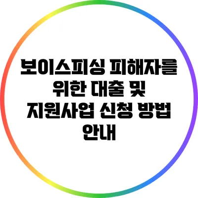 보이스피싱 피해자를 위한 대출 및 지원사업 신청 방법 안내