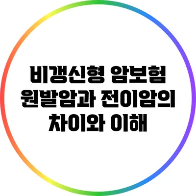 비갱신형 암보험: 원발암과 전이암의 차이와 이해