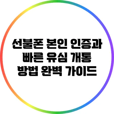선불폰 본인 인증과 빠른 유심 개통 방법 완벽 가이드