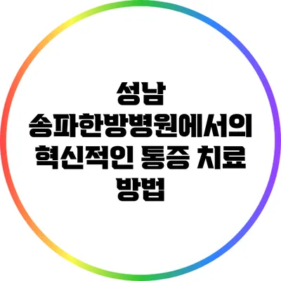 성남 송파한방병원에서의 혁신적인 통증 치료 방법