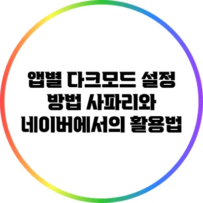 앱별 다크모드 설정 방법: 사파리와 네이버에서의 활용법