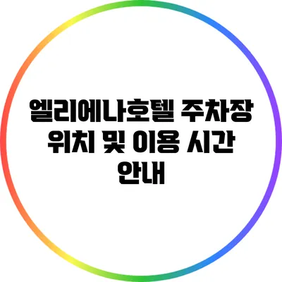 엘리에나호텔 주차장 위치 및 이용 시간 안내