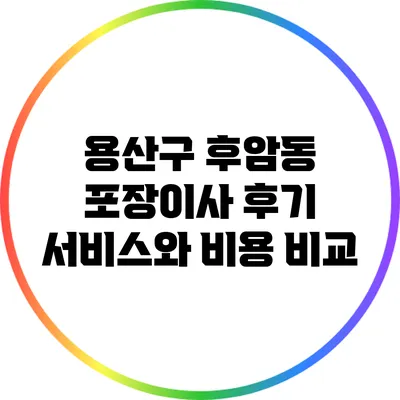 용산구 후암동 포장이사 후기: 서비스와 비용 비교