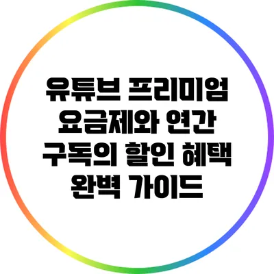 유튜브 프리미엄 요금제와 연간 구독의 할인 혜택 완벽 가이드