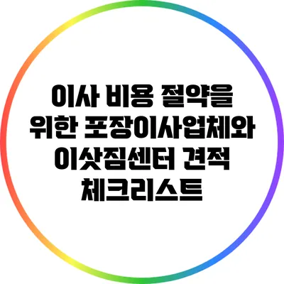 이사 비용 절약을 위한 포장이사업체와 이삿짐센터 견적 체크리스트