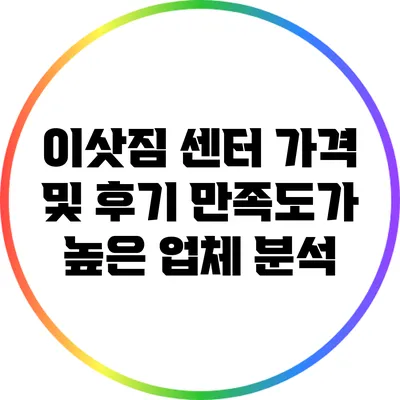 이삿짐 센터 가격 및 후기: 만족도가 높은 업체 분석