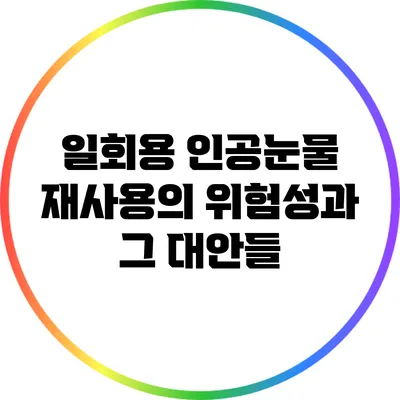 일회용 인공눈물 재사용의 위험성과 그 대안들