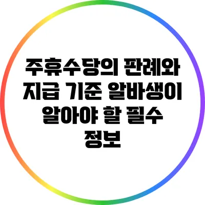 주휴수당의 판례와 지급 기준: 알바생이 알아야 할 필수 정보