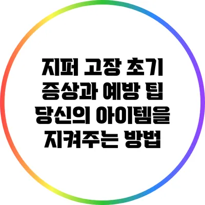 지퍼 고장 초기 증상과 예방 팁: 당신의 아이템을 지켜주는 방법