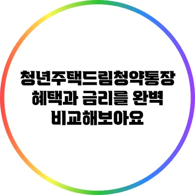 청년주택드림청약통장: 혜택과 금리를 완벽 비교해보아요