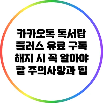 카카오톡 톡서랍 플러스 유료 구독 해지 시 꼭 알아야 할 주의사항과 팁
