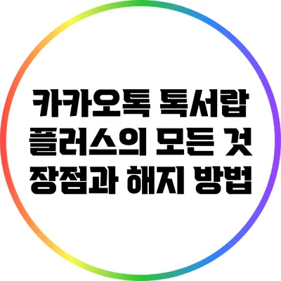 카카오톡 톡서랍 플러스의 모든 것: 장점과 해지 방법