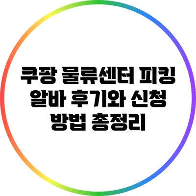 쿠팡 물류센터 피킹 알바: 후기와 신청 방법 총정리