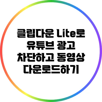 클립다운 Lite로 유튜브 광고 차단하고 동영상 다운로드하기