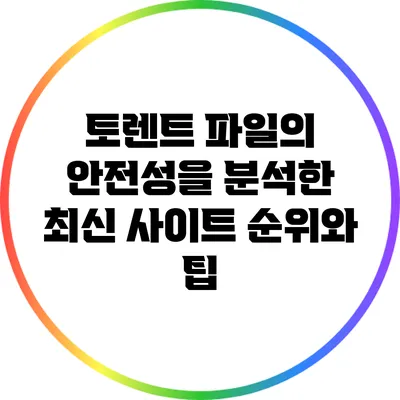 토렌트 파일의 안전성을 분석한 최신 사이트 순위와 팁