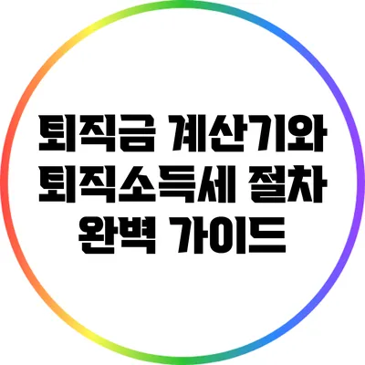 퇴직금 계산기와 퇴직소득세 절차 완벽 가이드